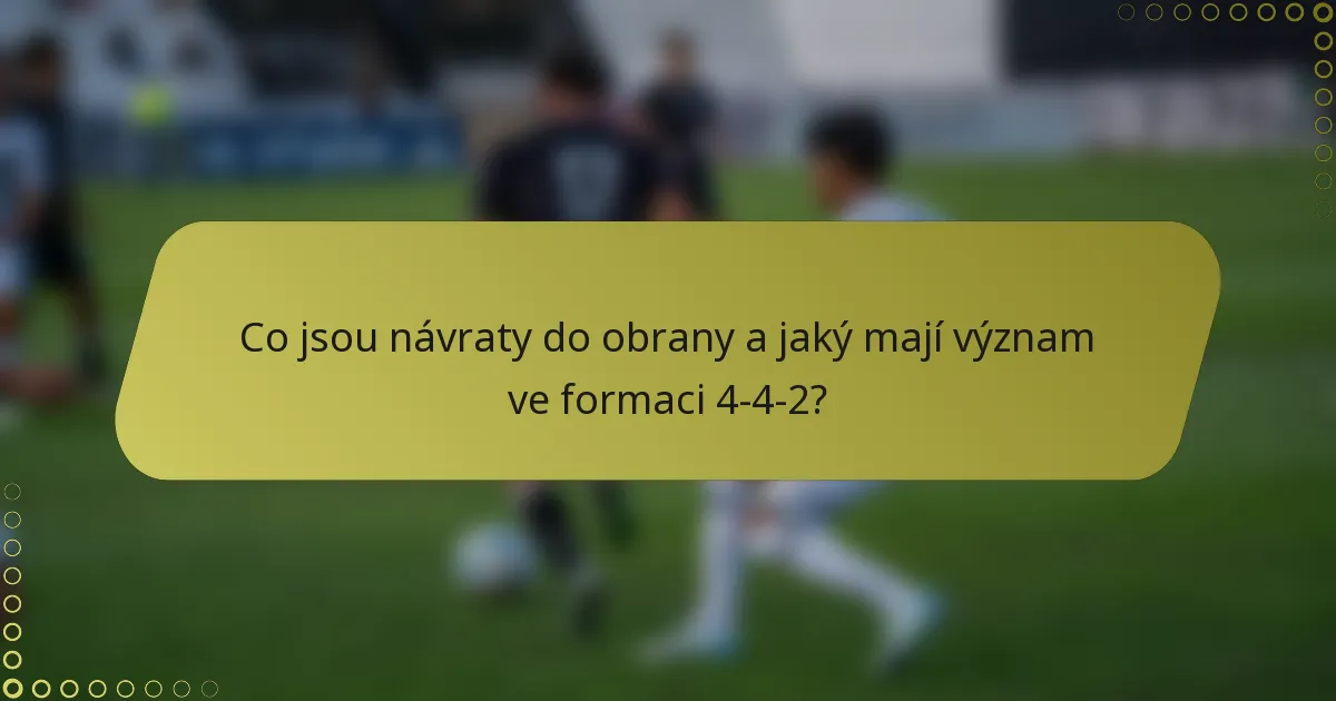 Co jsou návraty do obrany a jaký mají význam ve formaci 4-4-2?