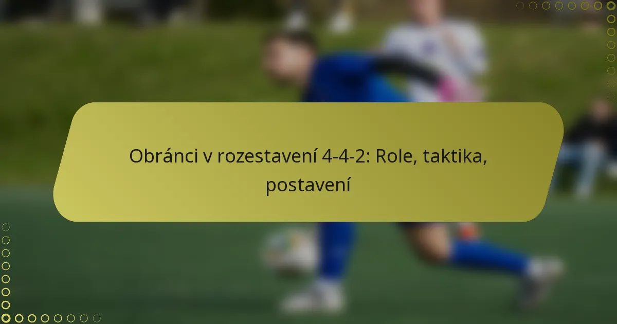 Obránci v rozestavení 4-4-2: Role, taktika, postavení