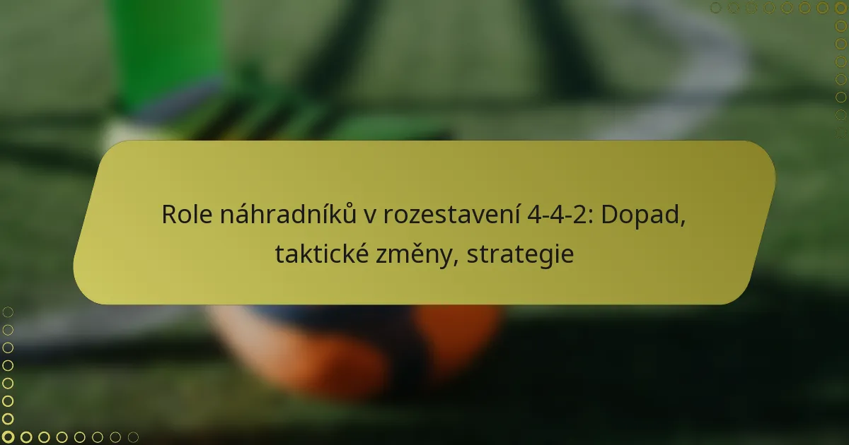 Role náhradníků v rozestavení 4-4-2: Dopad, taktické změny, strategie