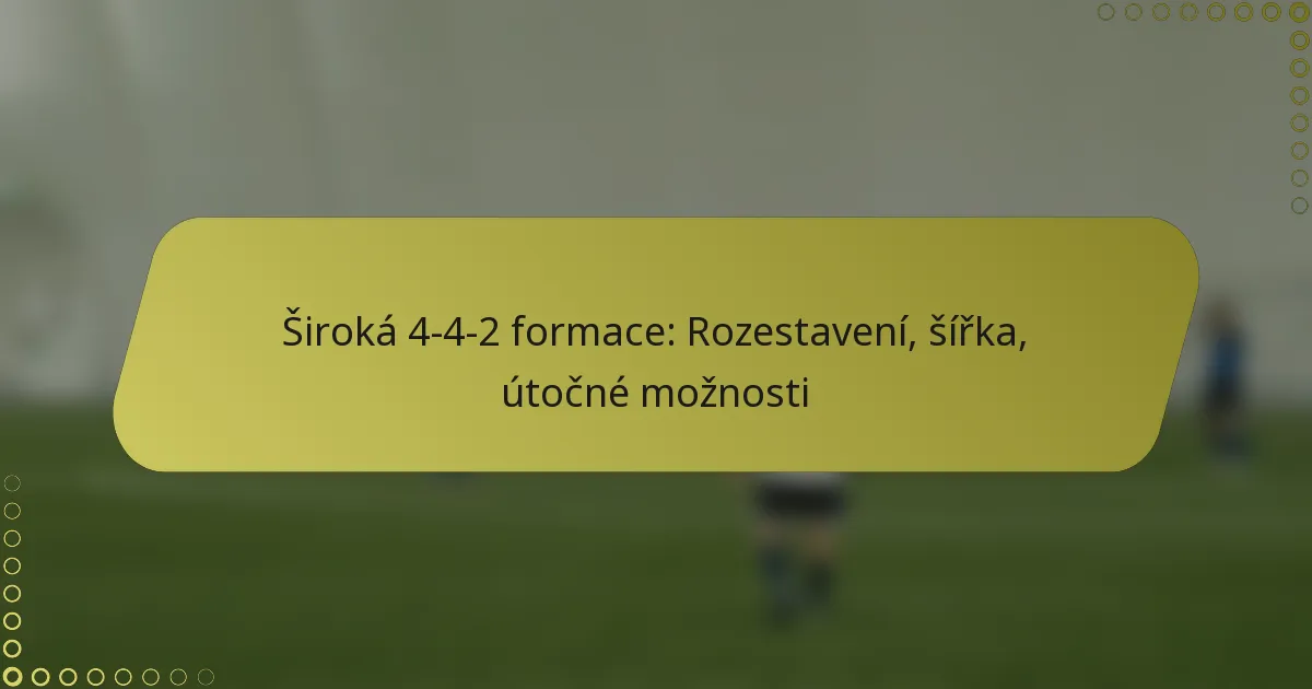 Široká 4-4-2 formace: Rozestavení, šířka, útočné možnosti