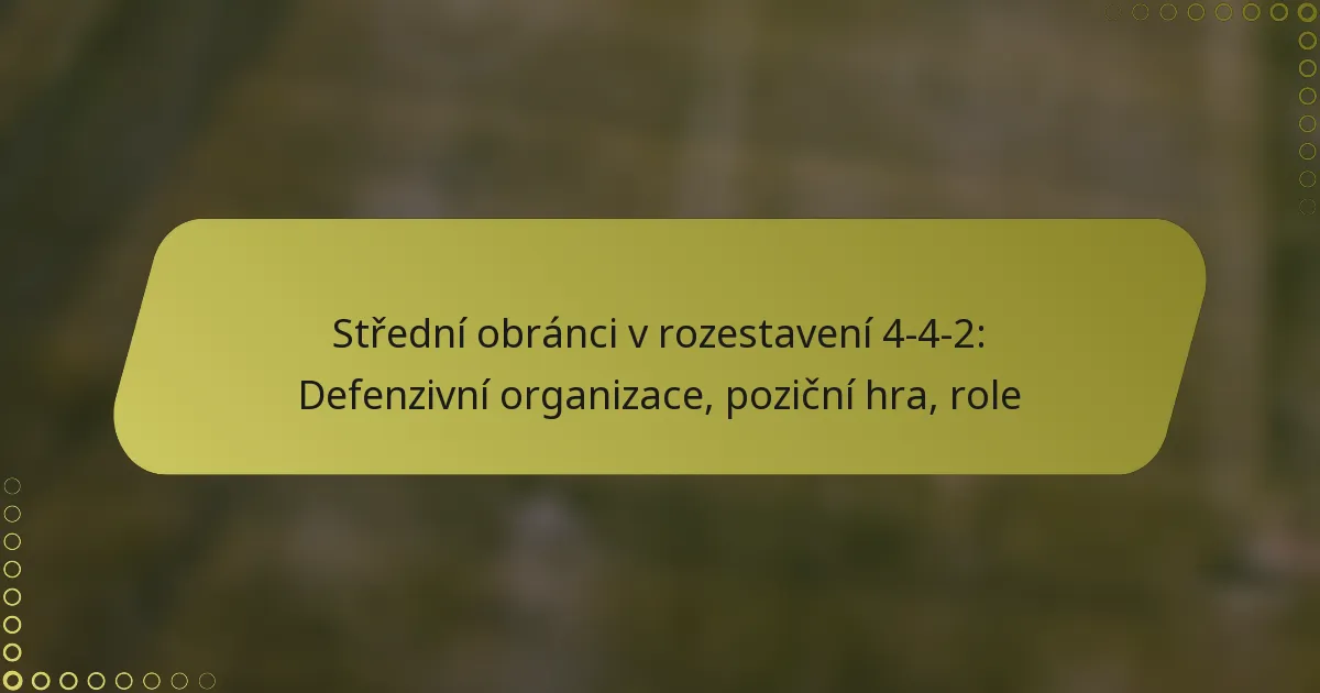 Střední obránci v rozestavení 4-4-2: Defenzivní organizace, poziční hra, role