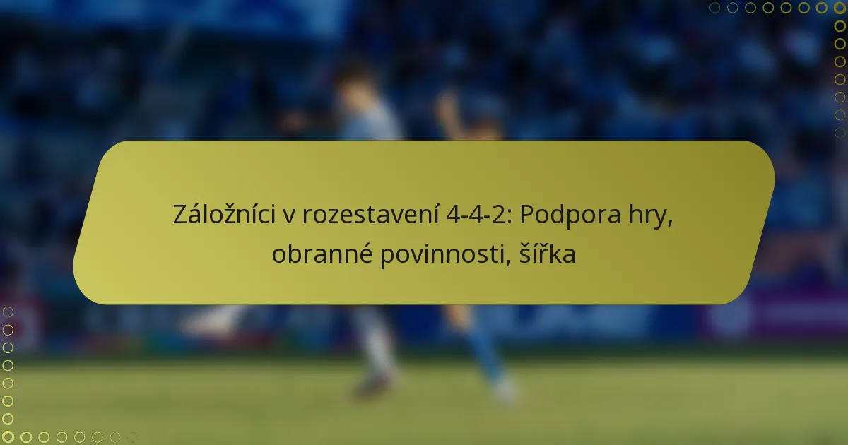 Záložníci v rozestavení 4-4-2: Podpora hry, obranné povinnosti, šířka