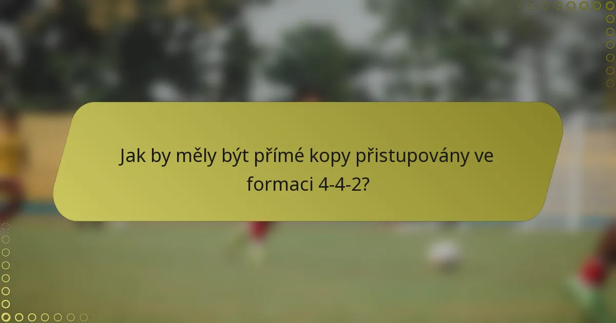 Jak by měly být přímé kopy přistupovány ve formaci 4-4-2?