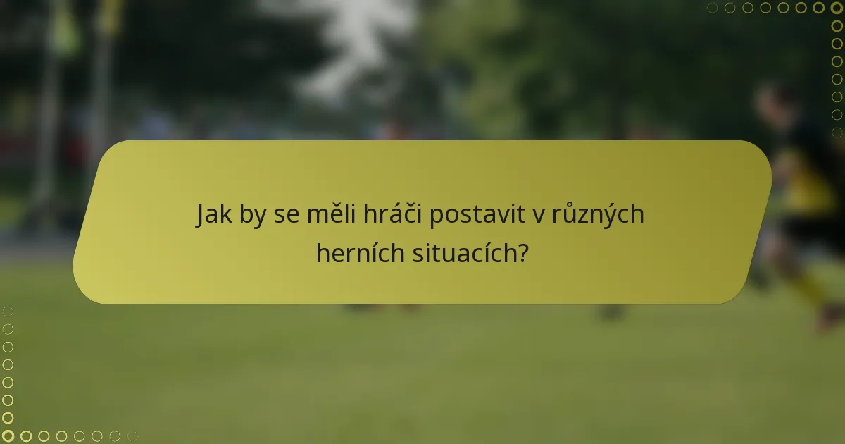Jak by se měli hráči postavit v různých herních situacích?