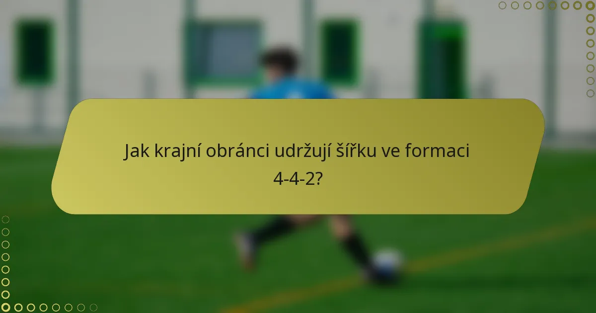 Jak krajní obránci udržují šířku ve formaci 4-4-2?