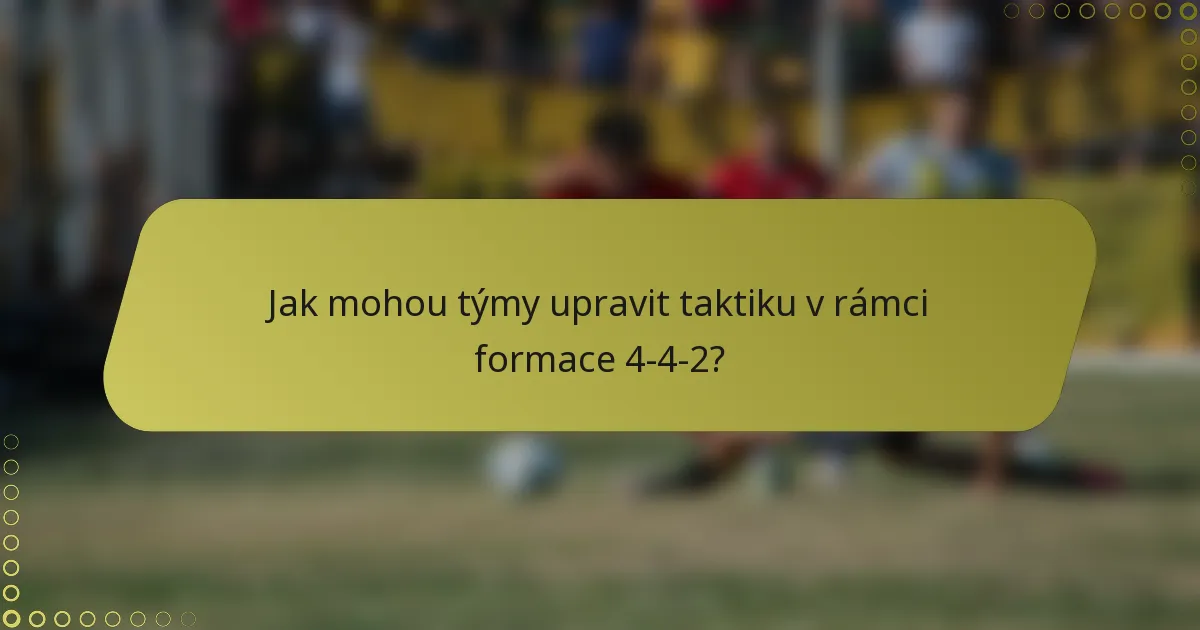 Jak mohou týmy upravit taktiku v rámci formace 4-4-2?