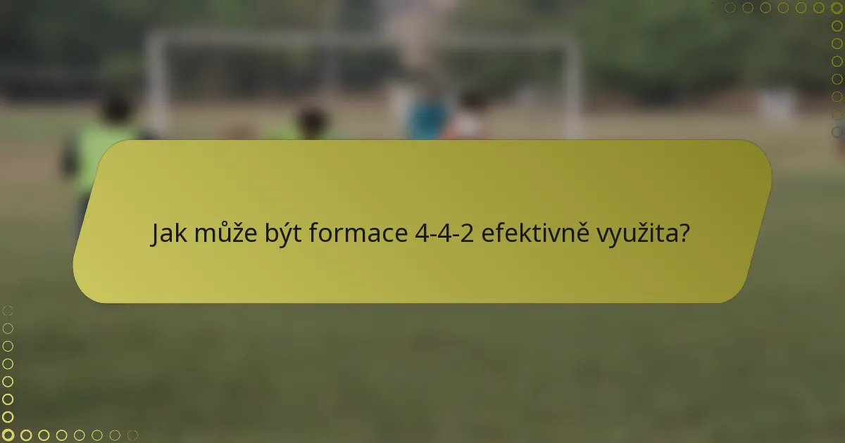 Jak může být formace 4-4-2 efektivně využita?