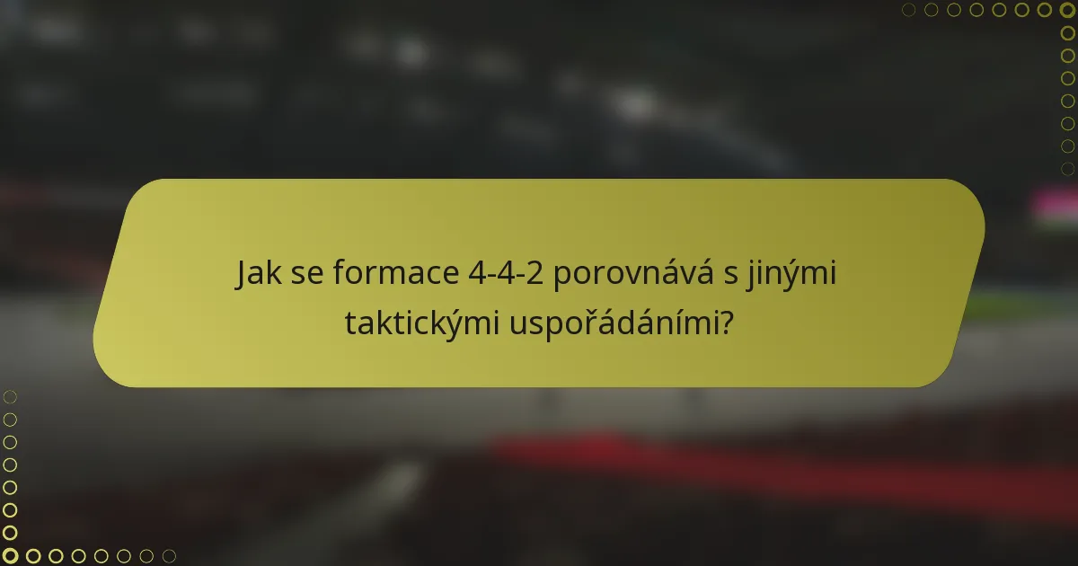 Jak se formace 4-4-2 porovnává s jinými taktickými uspořádáními?
