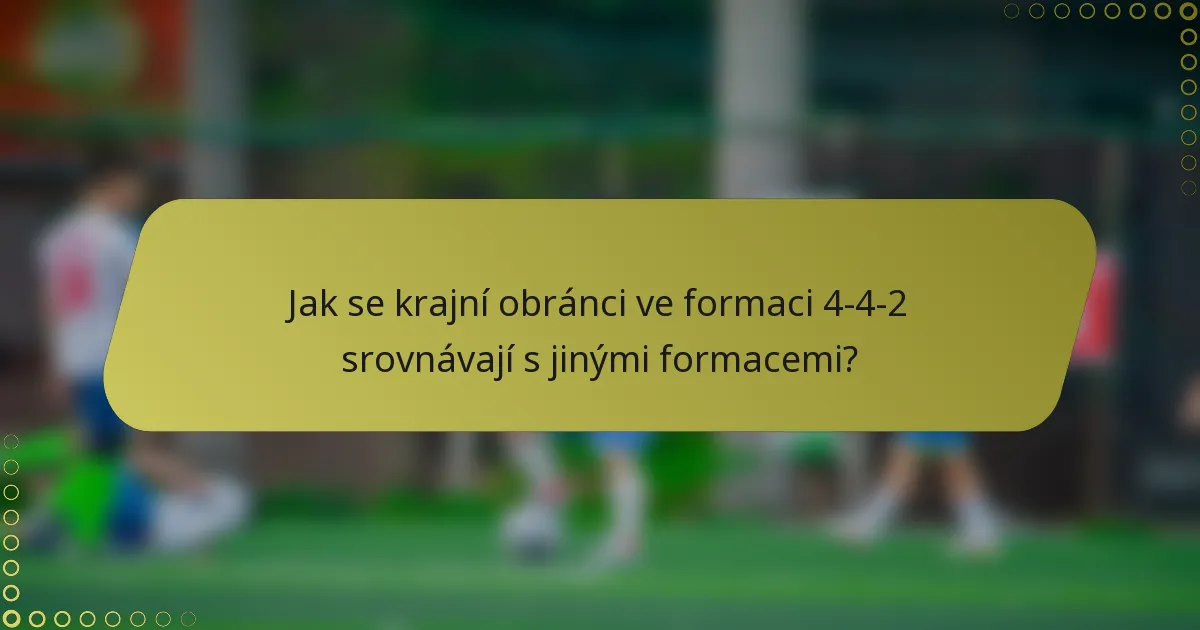 Jak se krajní obránci ve formaci 4-4-2 srovnávají s jinými formacemi?