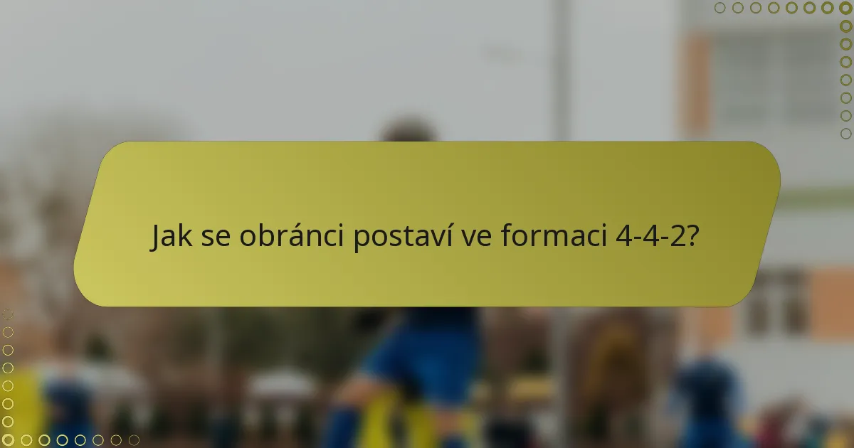 Jak se obránci postaví ve formaci 4-4-2?