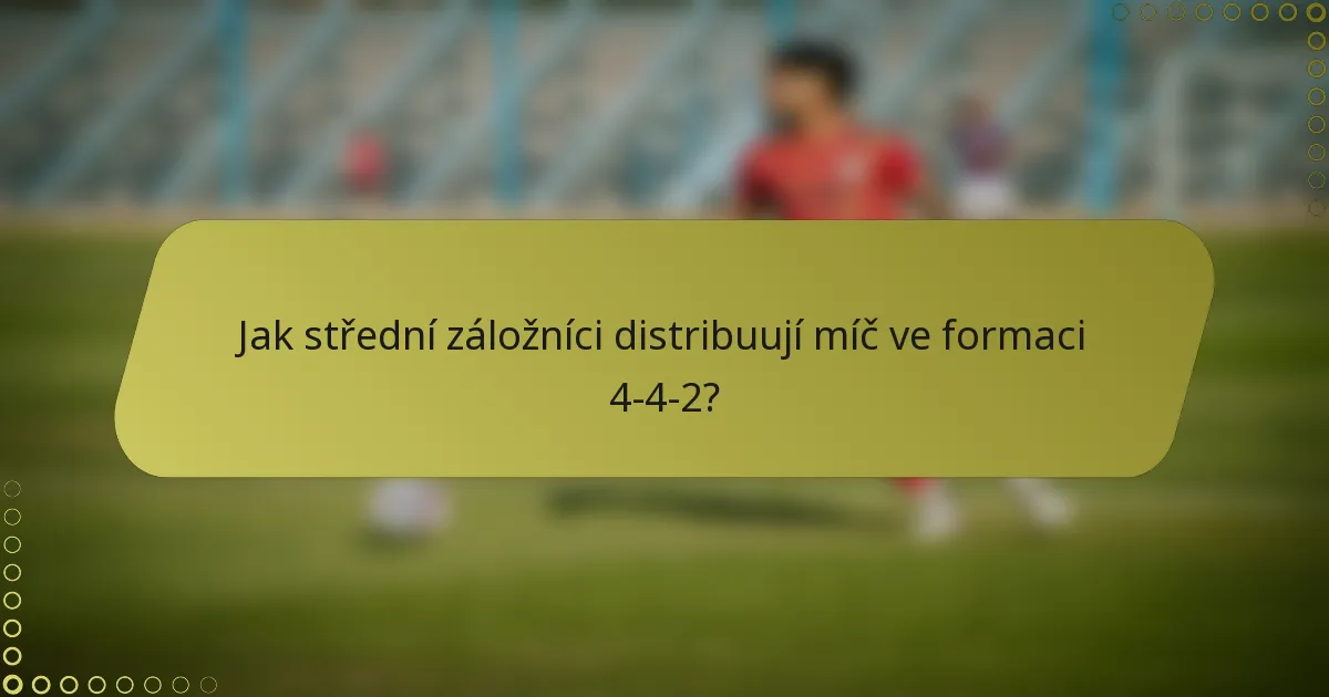 Jak střední záložníci distribuují míč ve formaci 4-4-2?