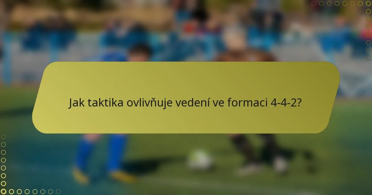 Jak taktika ovlivňuje vedení ve formaci 4-4-2?