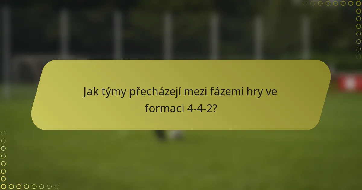 Jak týmy přecházejí mezi fázemi hry ve formaci 4-4-2?