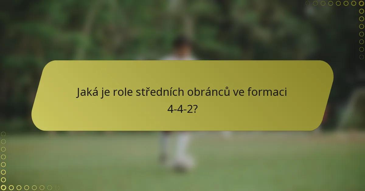 Jaká je role středních obránců ve formaci 4-4-2?