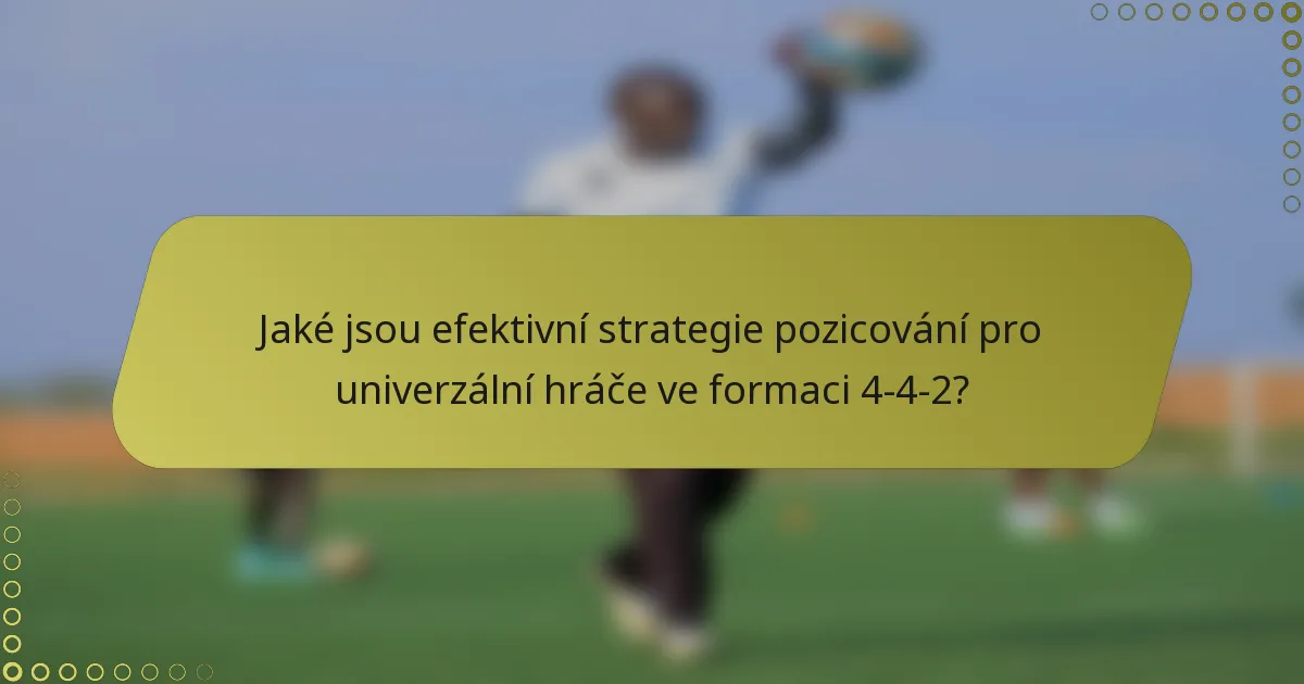 Jaké jsou efektivní strategie pozicování pro univerzální hráče ve formaci 4-4-2?