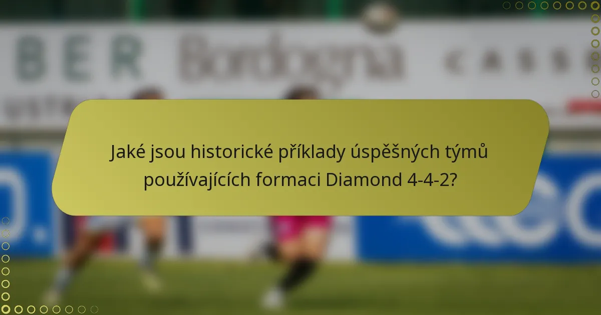 Jaké jsou historické příklady úspěšných týmů používajících formaci Diamond 4-4-2?