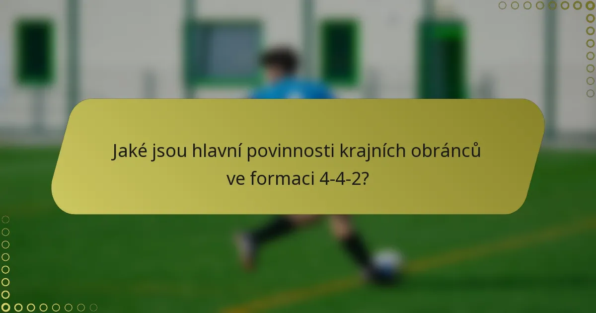 Jaké jsou hlavní povinnosti krajních obránců ve formaci 4-4-2?