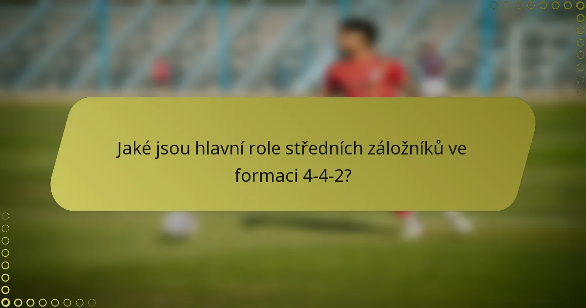 Jaké jsou hlavní role středních záložníků ve formaci 4-4-2?