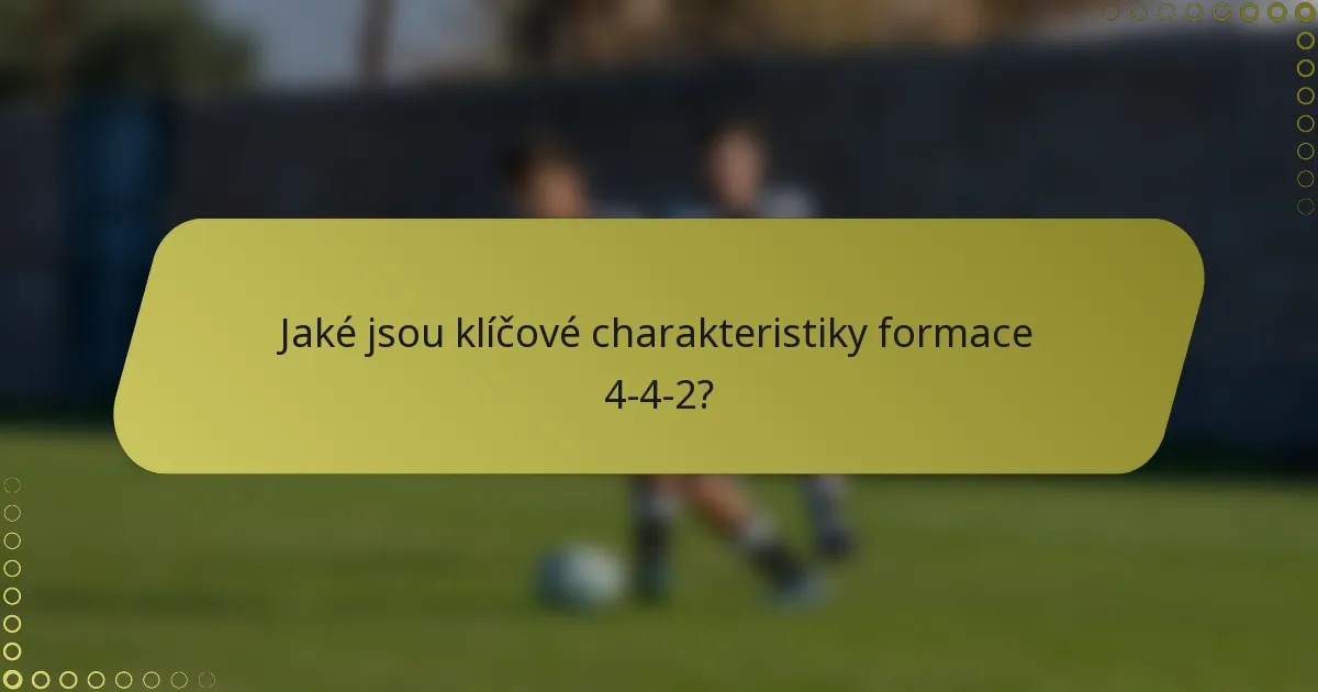 Jaké jsou klíčové charakteristiky formace 4-4-2?