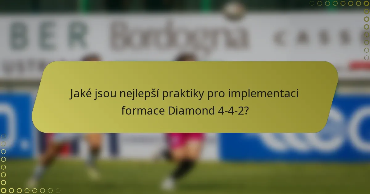 Jaké jsou nejlepší praktiky pro implementaci formace Diamond 4-4-2?