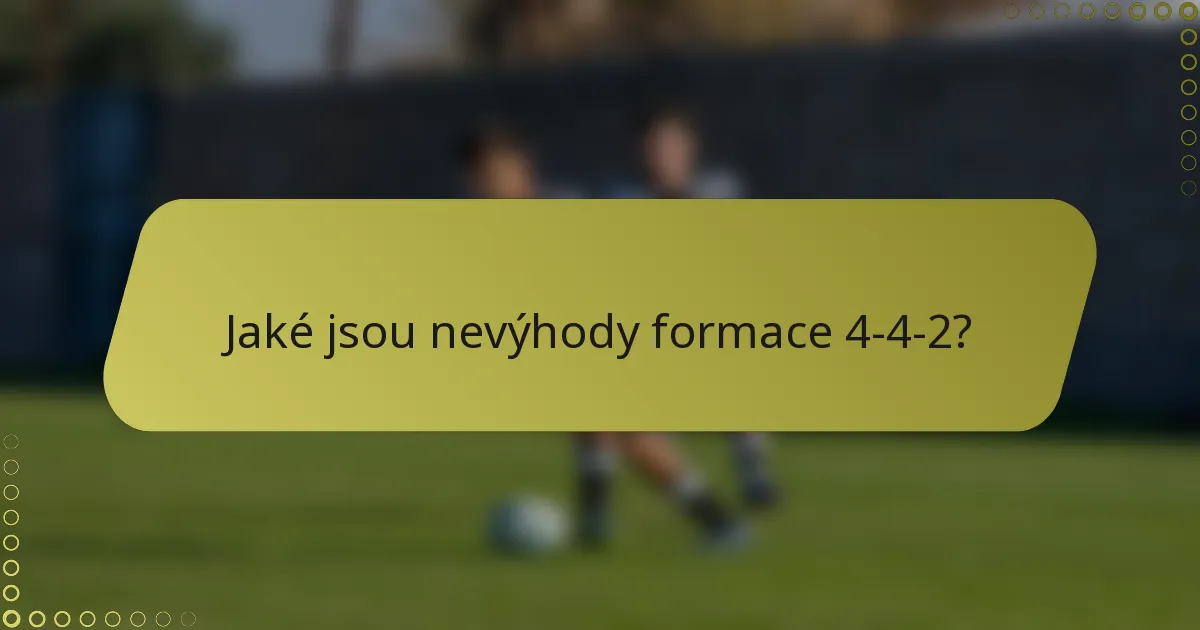 Jaké jsou nevýhody formace 4-4-2?