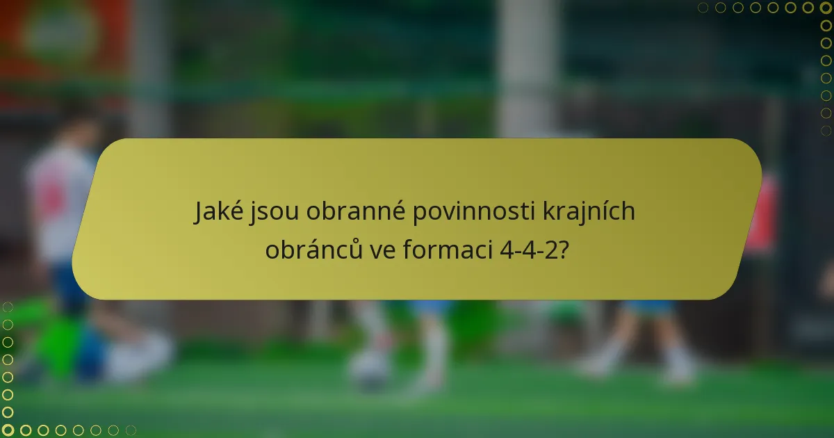 Jaké jsou obranné povinnosti krajních obránců ve formaci 4-4-2?