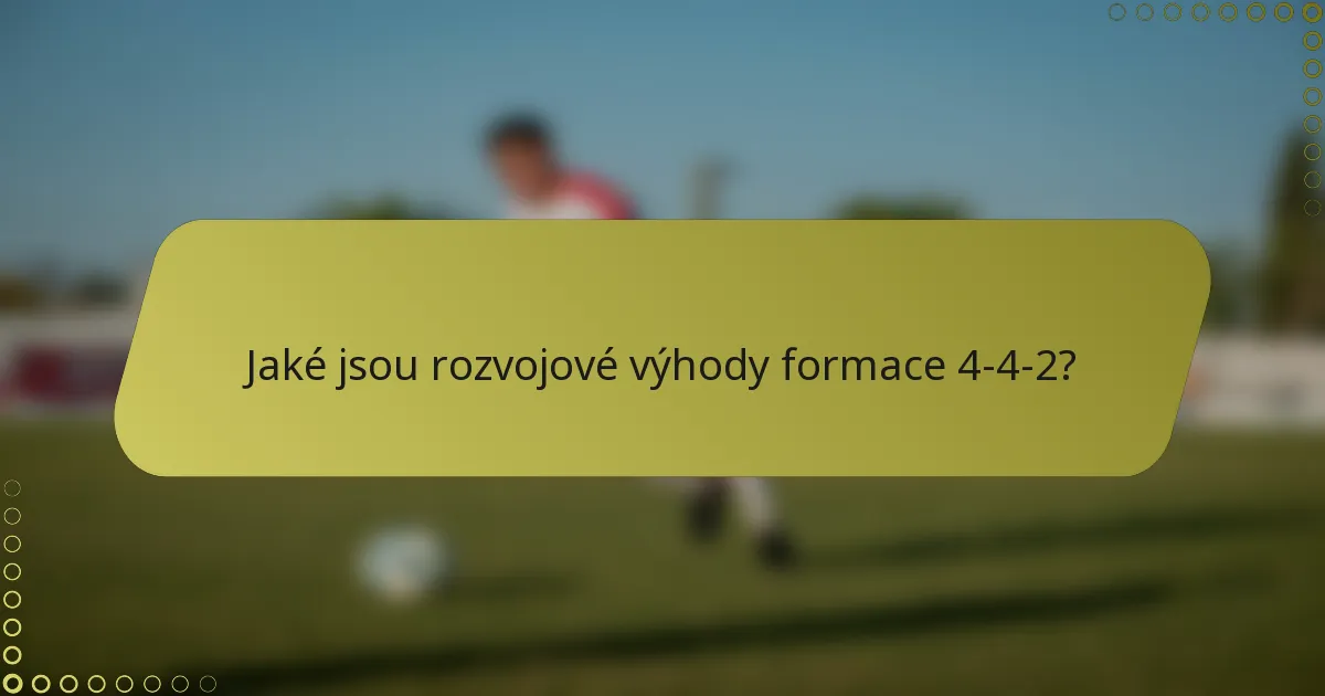 Jaké jsou rozvojové výhody formace 4-4-2?
