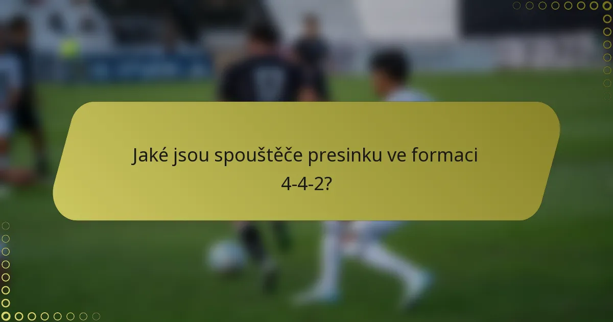 Jaké jsou spouštěče presinku ve formaci 4-4-2?
