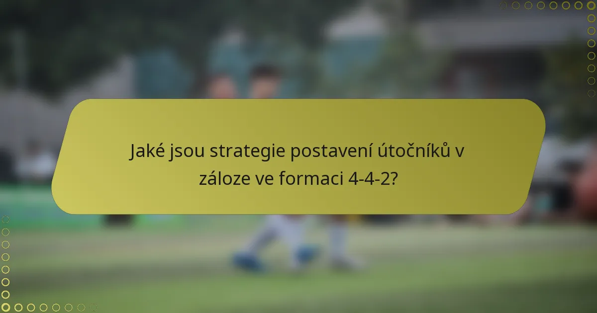 Jaké jsou strategie postavení útočníků v záloze ve formaci 4-4-2?