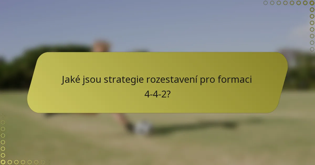Jaké jsou strategie rozestavení pro formaci 4-4-2?