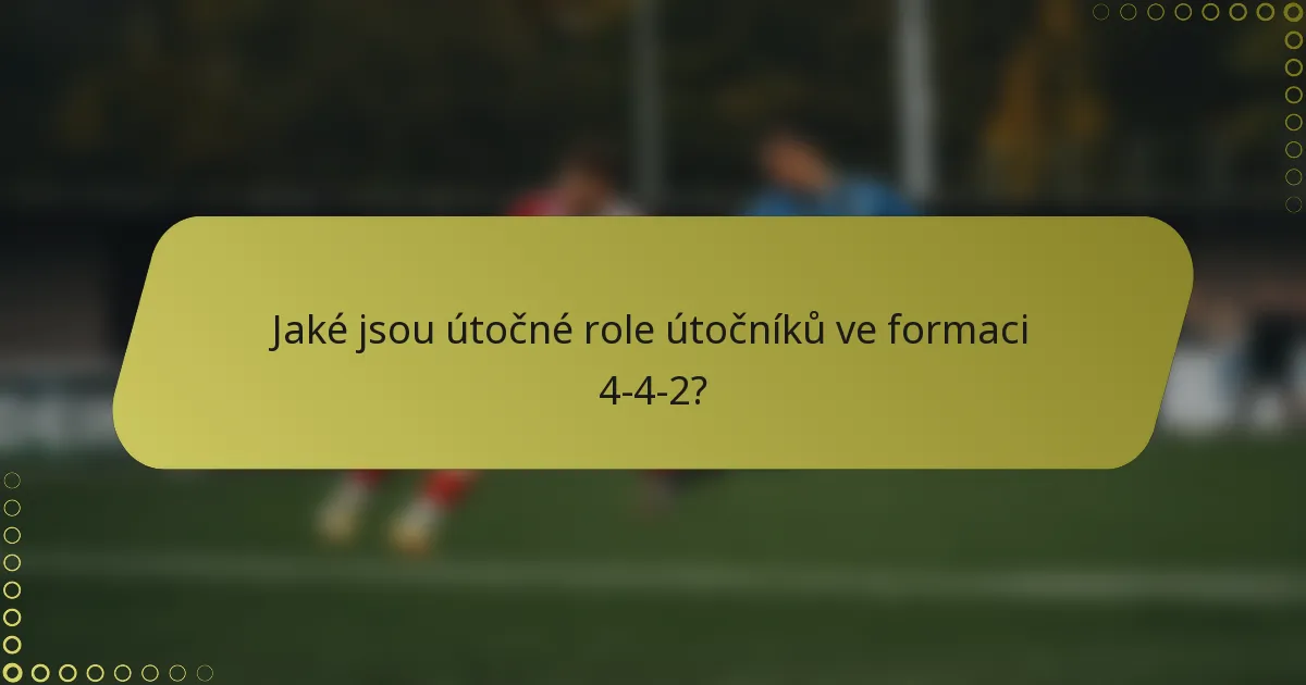 Jaké jsou útočné role útočníků ve formaci 4-4-2?