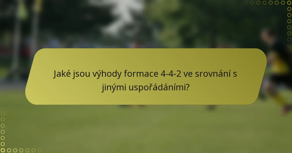 Jaké jsou výhody formace 4-4-2 ve srovnání s jinými uspořádáními?