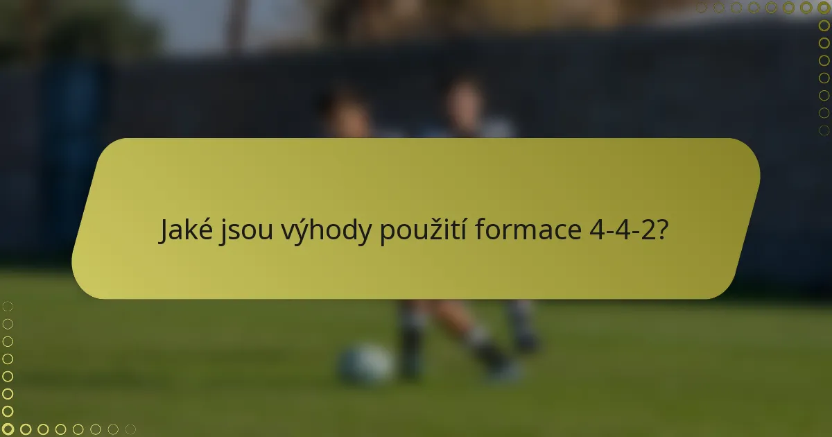 Jaké jsou výhody použití formace 4-4-2?