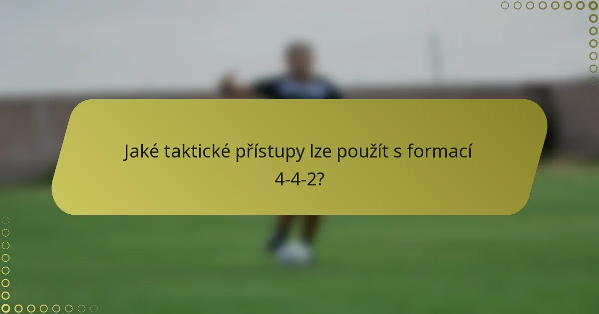 Jaké taktické přístupy lze použít s formací 4-4-2?